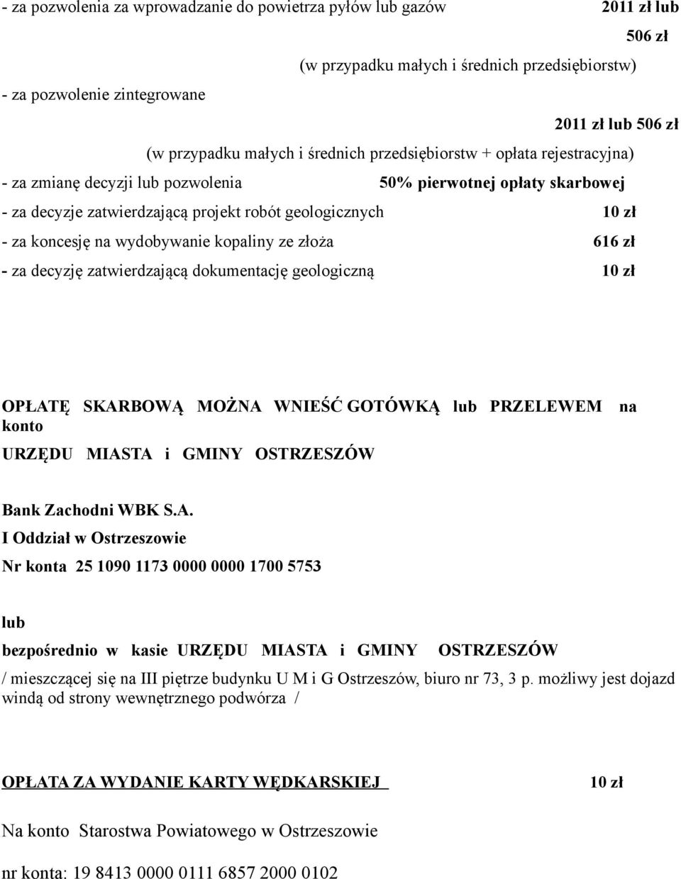 wydobywanie kopaliny ze złoża 616 zł - za decyzję zatwierdzającą dokumentację geologiczną 10 zł OPŁATĘ SKARBOWĄ MOŻNA WNIEŚĆ GOTÓWKĄ lub PRZELEWEM na konto URZĘDU MIASTA i GMINY OSTRZESZÓW Bank