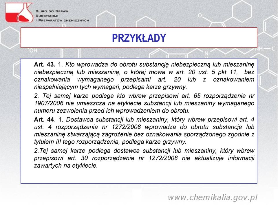 65 rozporządzenia nr 1907/2006 nie umieszcza na etykiecie substancji lub mieszaniny wymaganego numeru zezwolenia przed ich wprowadzeniem do obrotu. Art. 44. 1. Dostawca substancji lub mieszaniny, który wbrew przepisowi art.