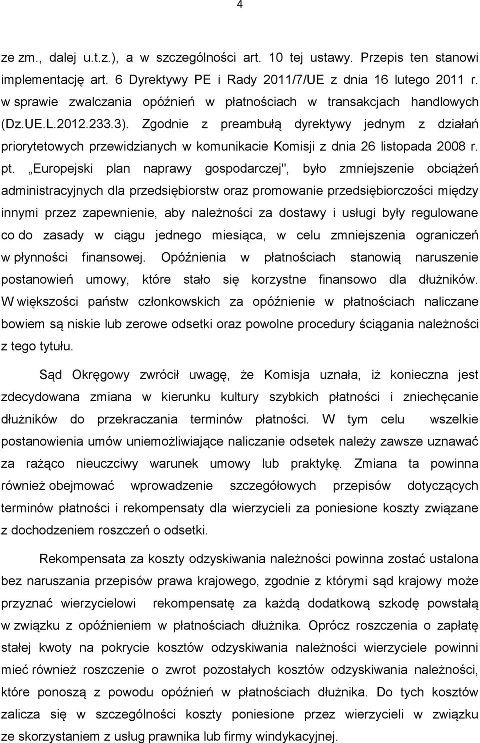 Zgodnie z preambułą dyrektywy jednym z działań priorytetowych przewidzianych w komunikacie Komisji z dnia 26 listopada 2008 r. pt.