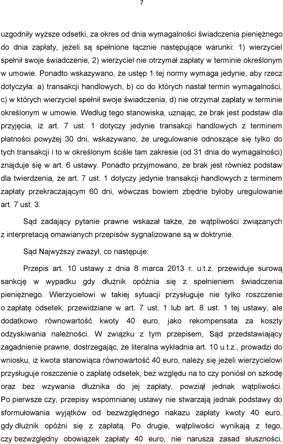 Ponadto wskazywano, że ustęp 1 tej normy wymaga jedynie, aby rzecz dotyczyła: a) transakcji handlowych, b) co do których nastał termin wymagalności, c) w których wierzyciel spełnił swoje świadczenia,