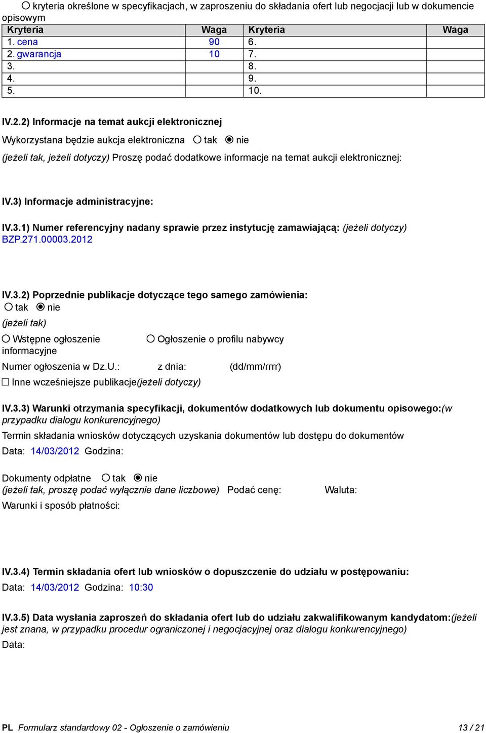 2) Informacje na temat aukcji elektronicznej Wykorzystana będzie aukcja elektroniczna tak nie (jeżeli tak, jeżeli dotyczy) Proszę podać dodatkowe informacje na temat aukcji elektronicznej: IV.