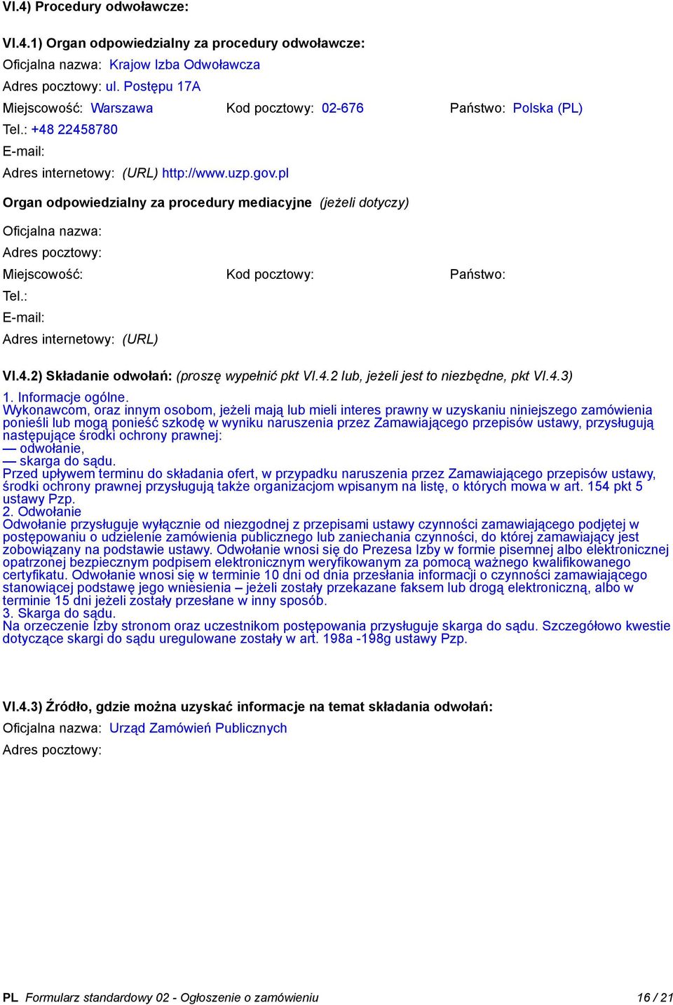 pl Organ odpowiedzialny za procedury mediacyjne (jeżeli dotyczy) Oficjalna nazwa: Adres pocztowy: Miejscowość: Kod pocztowy: Państwo: Tel.: E-mail: Adres internetowy: (URL) VI.4.