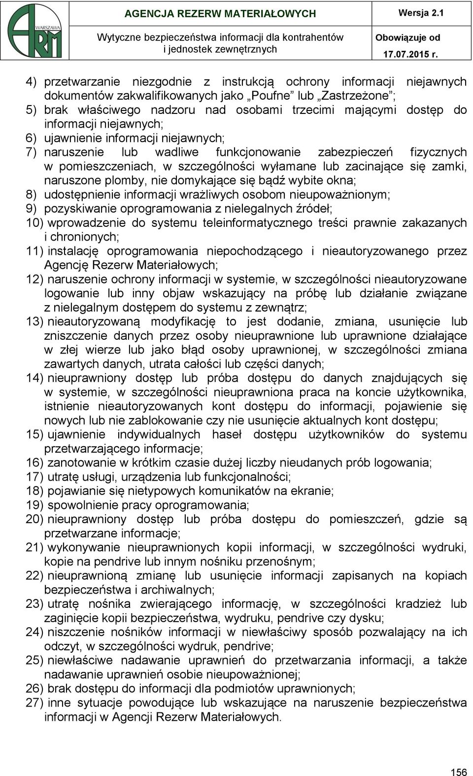 naruszone plomby, nie domykające się bądź wybite okna; 8) udostępnienie informacji wrażliwych osobom nieupoważnionym; 9) pozyskiwanie oprogramowania z nielegalnych źródeł; 10) wprowadzenie do systemu