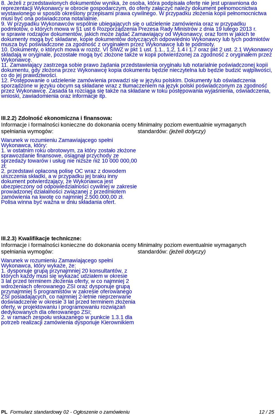 W przypadku Wykonawców wspólnie ubiegających się o udzielenie zamówienia oraz w przypadku podmiotów, o których mowa w 1 ust 6 Rozporządzenia Prezesa Rady Ministrów z dnia 19 lutego 2013 r.