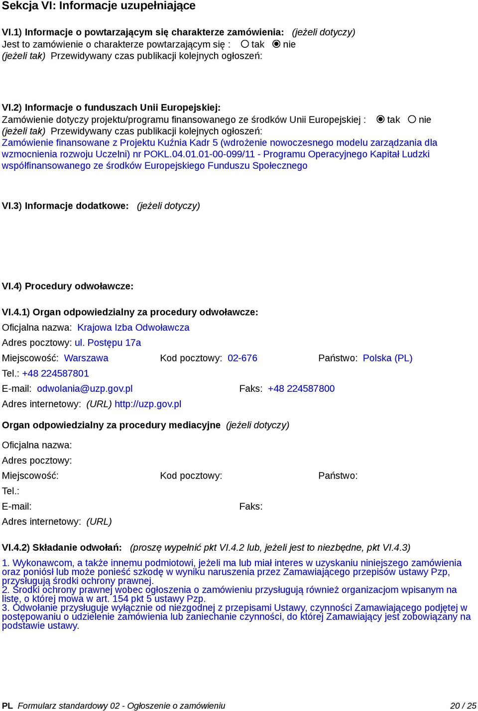 VI.2) Informacje o funduszach Unii Europejskiej: Zamówienie dotyczy projektu/programu finansowanego ze środków Unii Europejskiej : tak nie (jeżeli tak) Przewidywany czas publikacji kolejnych