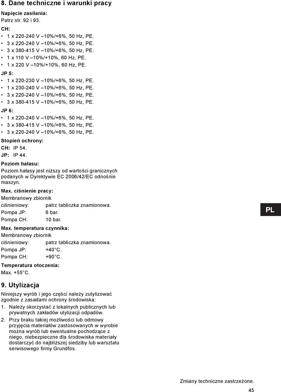 3 x 380-415 V 10%/+6%, 50 Hz, PE. JP 6: 1 x 220-240 V 10%/+6%, 50 Hz, PE. 3 x 380-415 V 10%/+6%, 50 Hz, PE. 3 x 220-240 V 10%/+6%, 50 Hz, PE. Stopień ochrony: CH: IP 54. JP: IP 44.