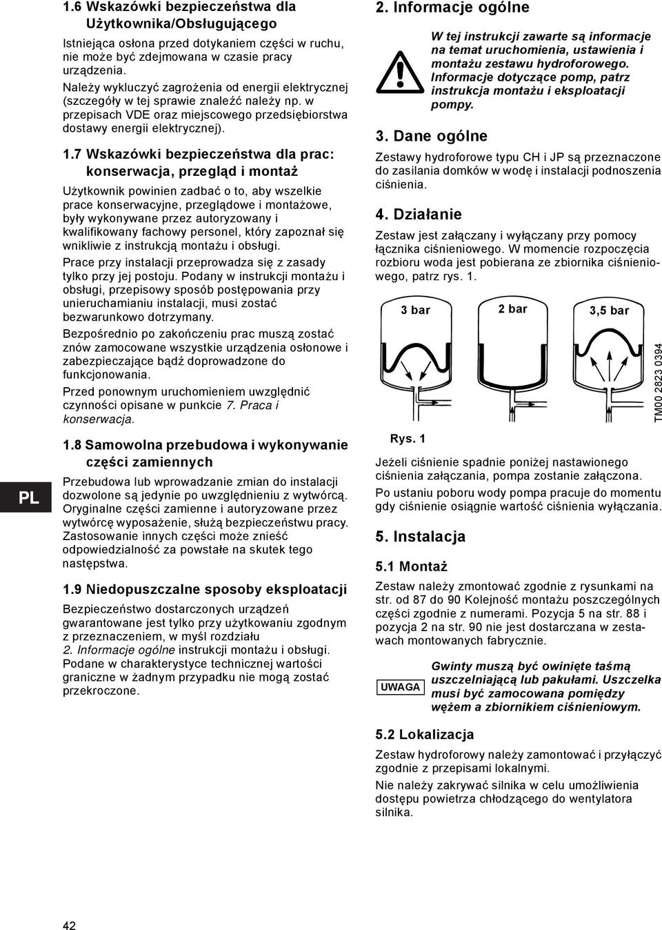 7 Wskazówki bezpieczeństwa dla prac: konserwacja, przegląd i montaż Użytkownik powinien zadbać o to, aby wszelkie prace konserwacyjne, przeglądowe i montażowe, były wykonywane przez autoryzowany i