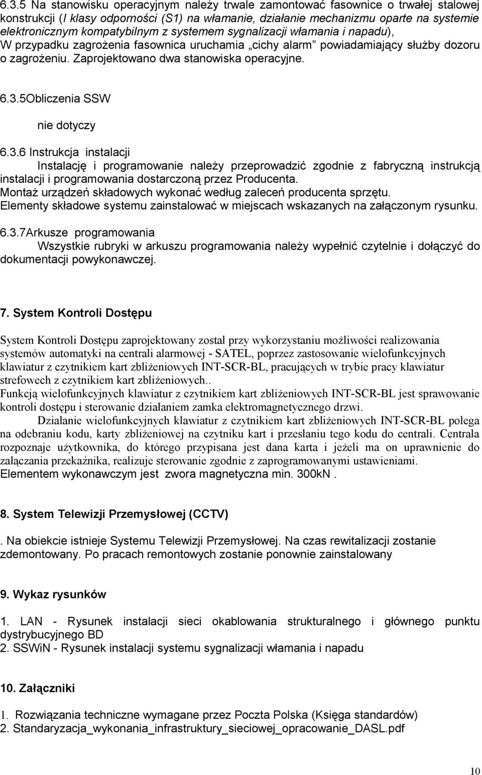 3.5Obliczenia SSW nie dotyczy 6.3.6 Instrukcja instalacji Instalację i programowanie należy przeprowadzić zgodnie z fabryczną instrukcją instalacji i programowania dostarczoną przez Producenta.