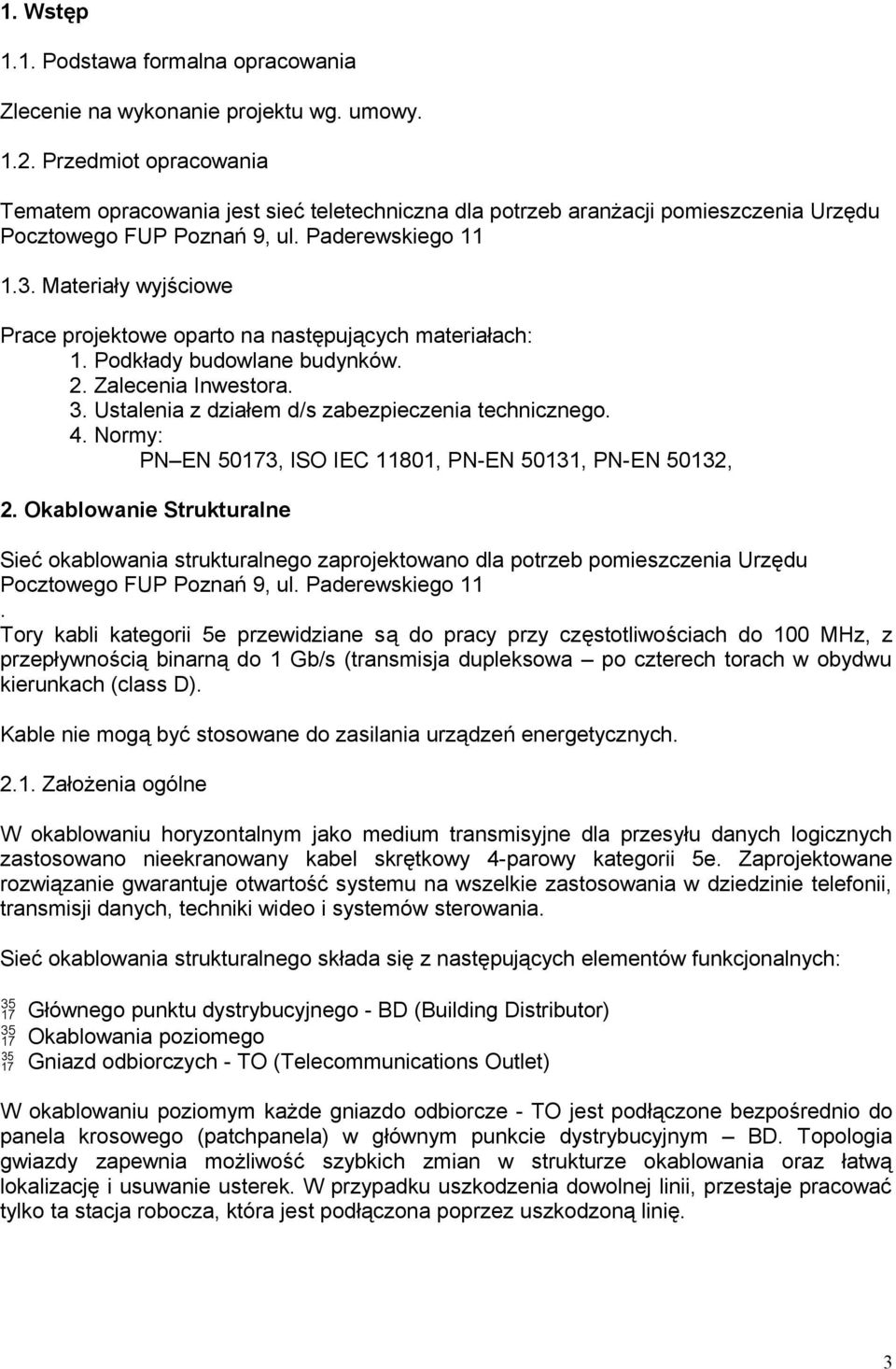 Materiały wyjściowe Prace projektowe oparto na następujących materiałach: 1. Podkłady budowlane budynków. 2. Zalecenia Inwestora. 3. Ustalenia z działem d/s zabezpieczenia technicznego. 4.