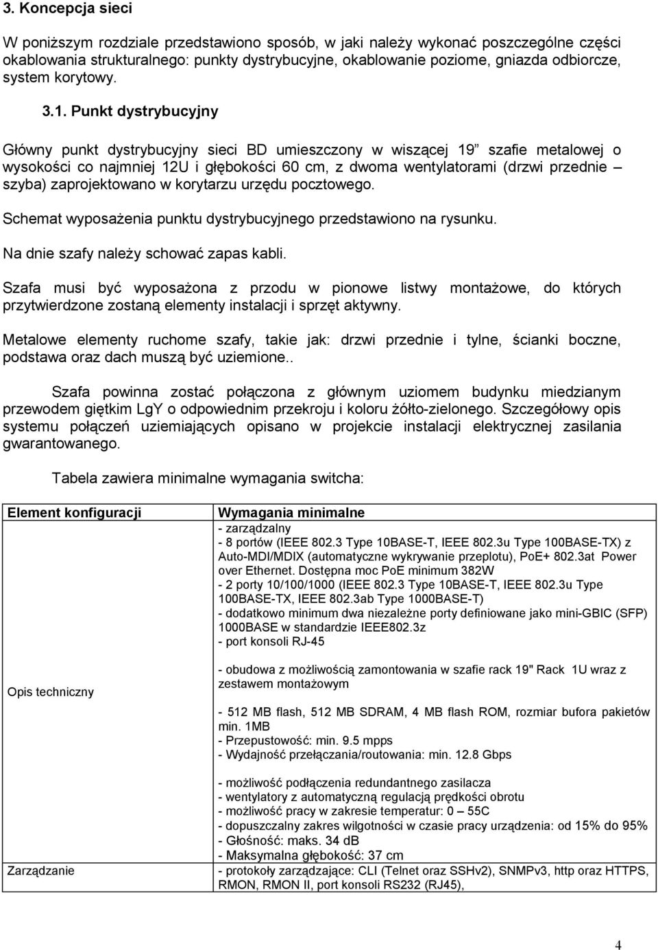 Punkt dystrybucyjny Główny punkt dystrybucyjny sieci BD umieszczony w wiszącej 19 szafie metalowej o wysokości co najmniej 12U i głębokości 60 cm, z dwoma wentylatorami (drzwi przednie szyba)