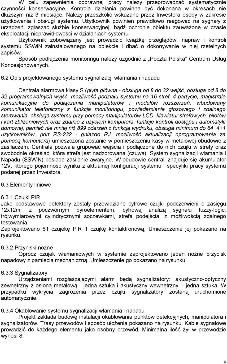 Użytkownik powinien prawidłowo reagować na sygnały z urządzeń, zgłaszać służbie konserwacyjnej, bądź ochronie obiektu zauważone w czasie eksploatacji nieprawidłowości w działaniach systemu.