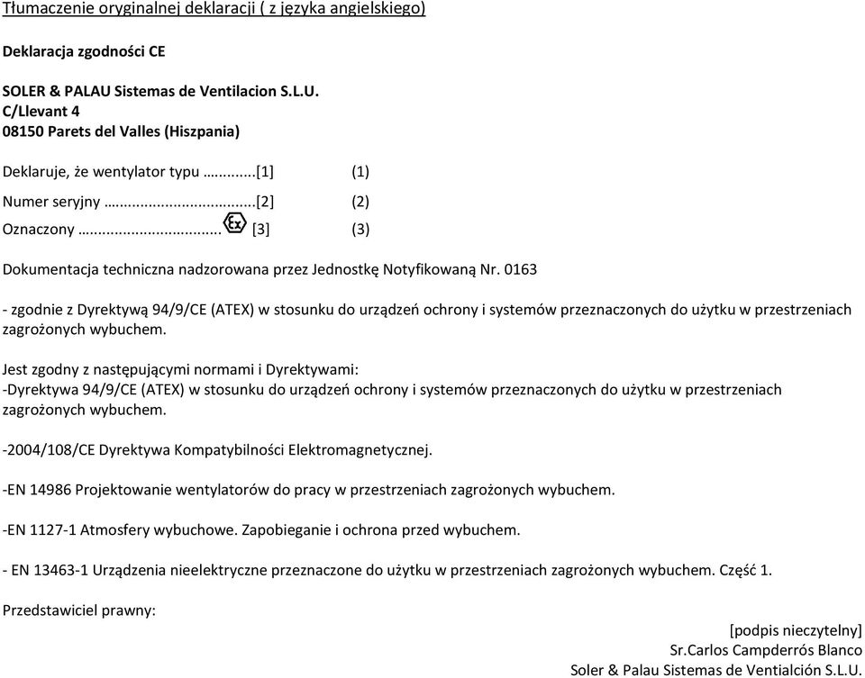 0163 - zgodnie z Dyrektywą 94/9/CE (ATEX) w stosunku do urządzeń ochrony i systemów przeznaczonych do użytku w przestrzeniach Jest zgodny z następującymi normami i Dyrektywami: -Dyrektywa 94/9/CE