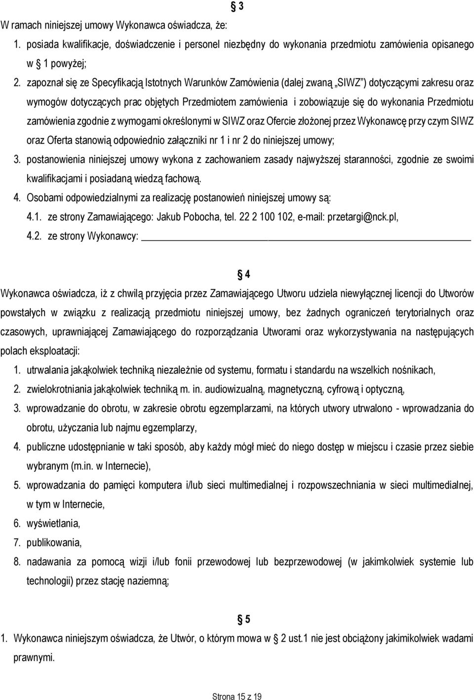 Przedmiotu zamówienia zgodnie z wymogami określonymi w SIWZ oraz Ofercie złożonej przez Wykonawcę przy czym SIWZ oraz Oferta stanowią odpowiednio załączniki nr 1 i nr 2 do niniejszej umowy; 3.