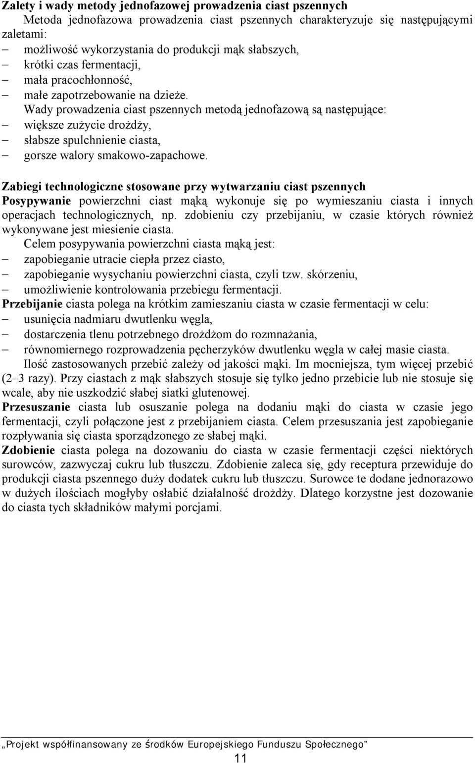 Wady prowadzenia ciast pszennych metodą jednofazową są następujące: większe zużycie drożdży, słabsze spulchnienie ciasta, gorsze walory smakowo-zapachowe.