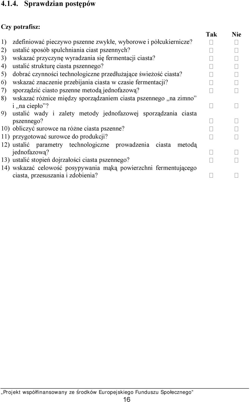 6) wskazać znaczenie przebijania ciasta w czasie fermentacji? 7) sporządzić ciasto pszenne metodą jednofazową? 8) wskazać różnice między sporządzaniem ciasta pszennego na zimno i na ciepło?