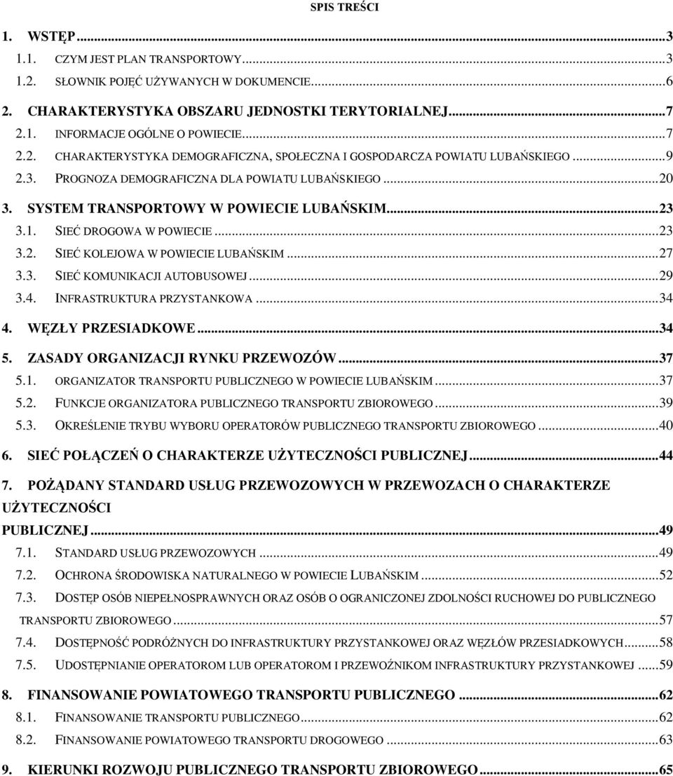 1. SIEĆ DROGOWA W POWIECIE... 23 3.2. SIEĆ KOLEJOWA W POWIECIE LUBAŃSKIM... 27 3.3. SIEĆ KOMUNIKACJI AUTOBUSOWEJ... 29 3.4. INFRASTRUKTURA PRZYSTANKOWA... 34 4. WĘZŁY PRZESIADKOWE... 34 5.