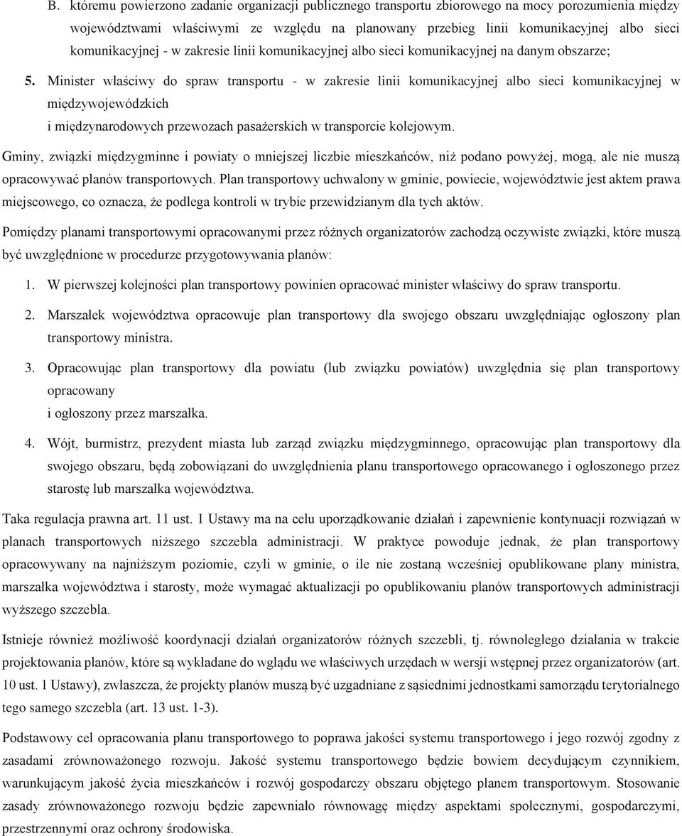 Minister właściwy do spraw transportu - w zakresie linii komunikacyjnej albo sieci komunikacyjnej w międzywojewódzkich i międzynarodowych przewozach pasażerskich w transporcie kolejowym.