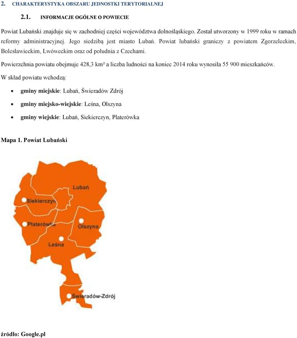 Powiat lubański graniczy z powiatem Zgorzeleckim, Bolesławieckim, Lwóweckim oraz od południa z Czechami.
