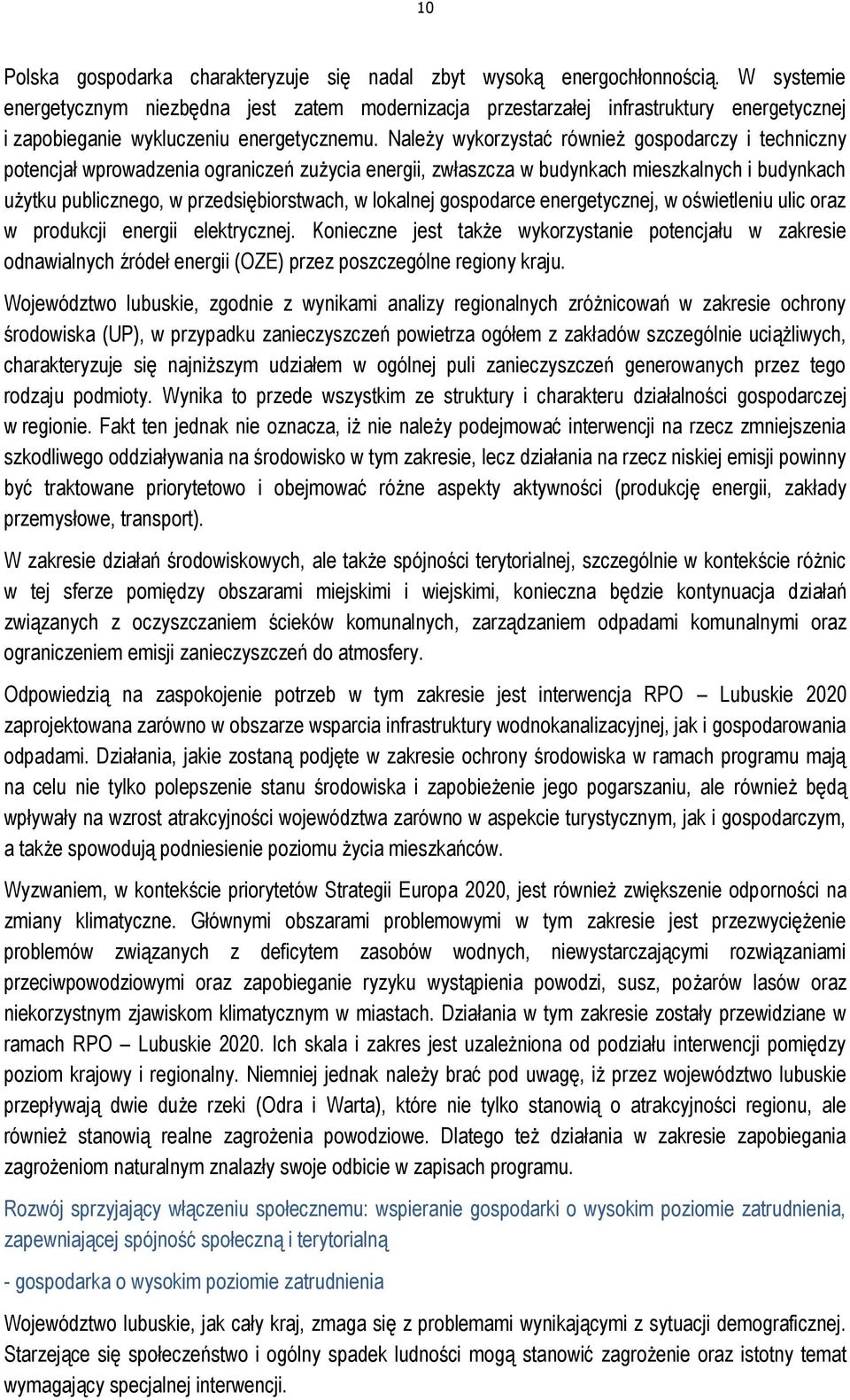 Należy wykorzystać również gospodarczy i techniczny potencjał wprowadzenia ograniczeń zużycia energii, zwłaszcza w budynkach mieszkalnych i budynkach użytku publicznego, w przedsiębiorstwach, w