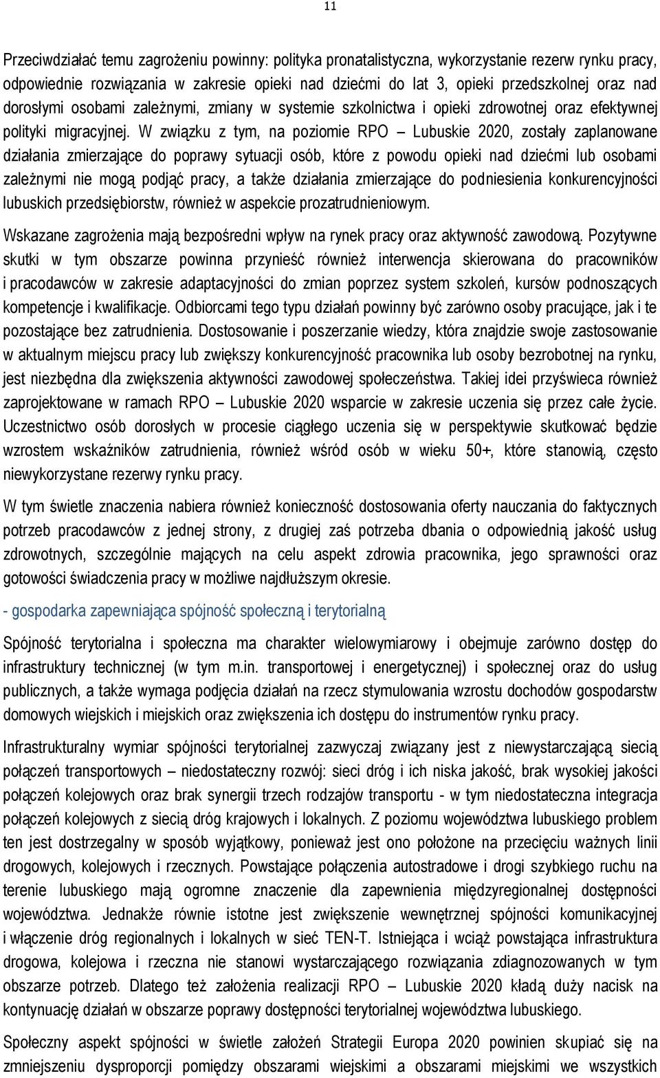 W związku z tym, na poziomie RPO Lubuskie 2020, zostały zaplanowane działania zmierzające do poprawy sytuacji osób, które z powodu opieki nad dziećmi lub osobami zależnymi nie mogą podjąć pracy, a