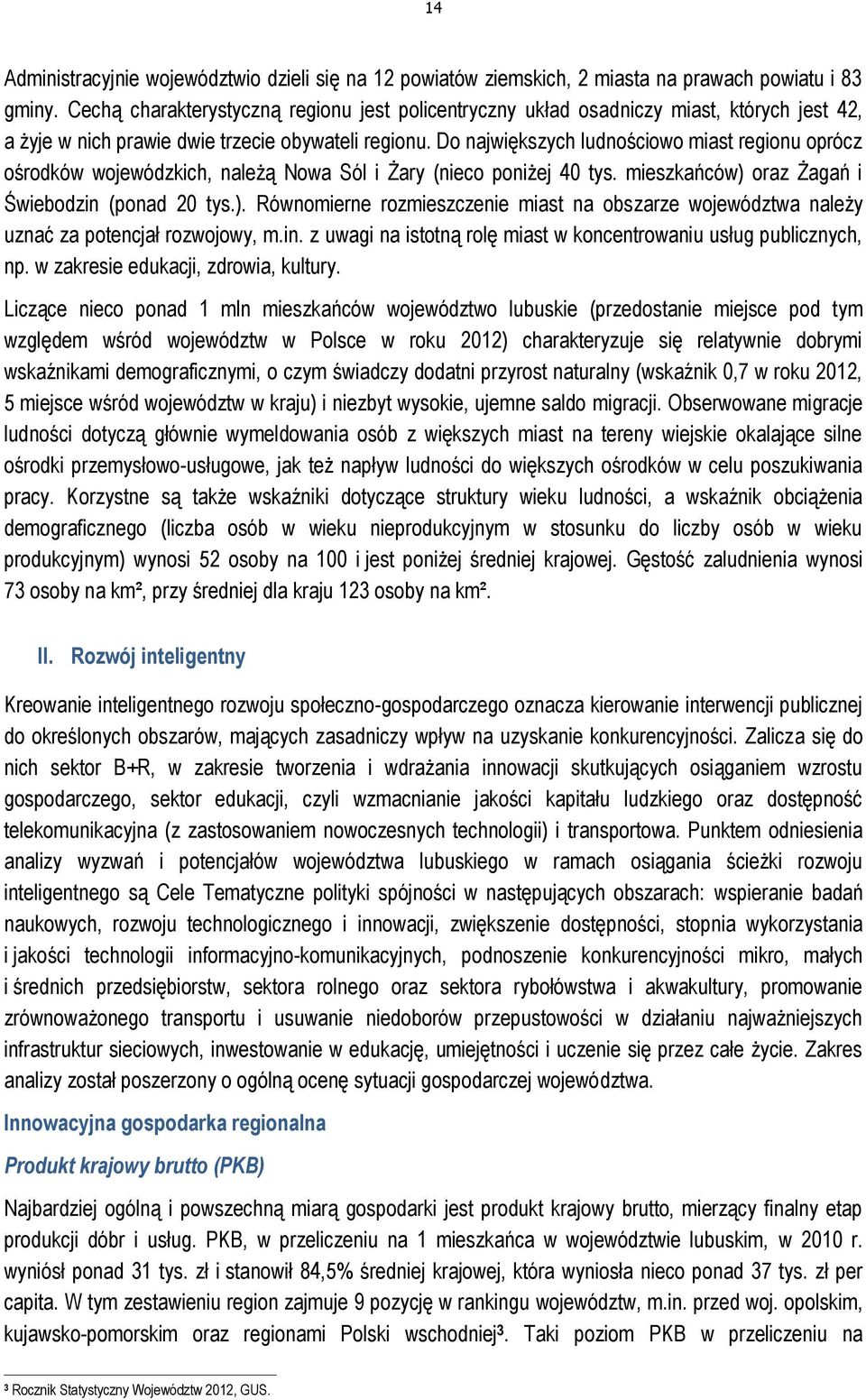 Do największych ludnościowo miast regionu oprócz ośrodków wojewódzkich, należą Nowa Sól i Żary (nieco poniżej 40 tys. mieszkańców) 