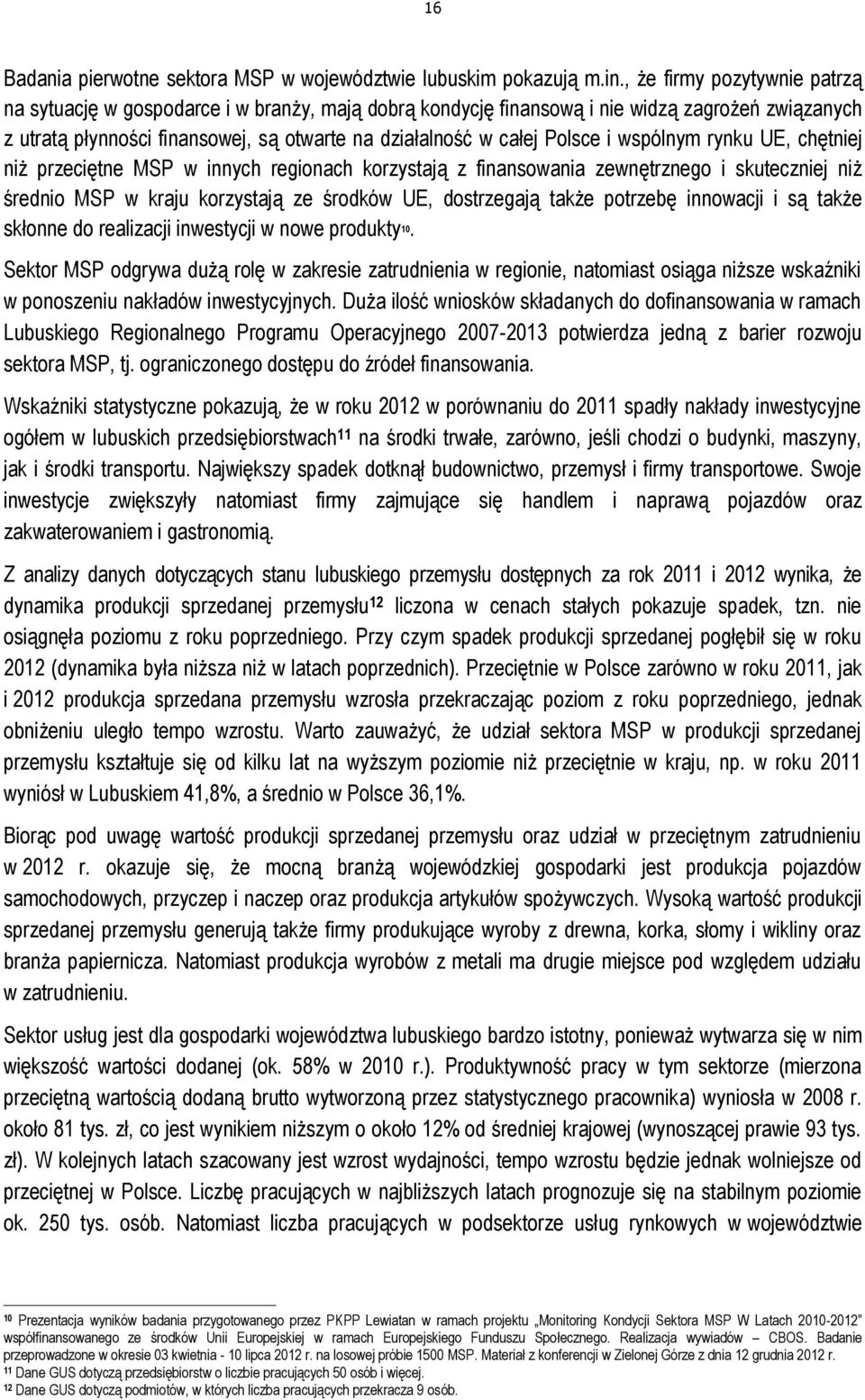 i wspólnym rynku UE, chętniej niż przeciętne MSP w innych regionach korzystają z finansowania zewnętrznego i skuteczniej niż średnio MSP w kraju korzystają ze środków UE, dostrzegają także potrzebę