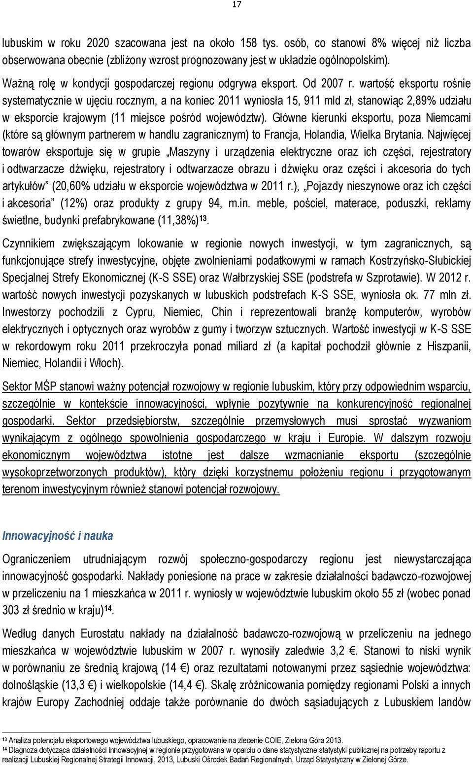 wartość eksportu rośnie systematycznie w ujęciu rocznym, a na koniec 2011 wyniosła 15, 911 mld zł, stanowiąc 2,89% udziału w eksporcie krajowym (11 miejsce pośród województw).