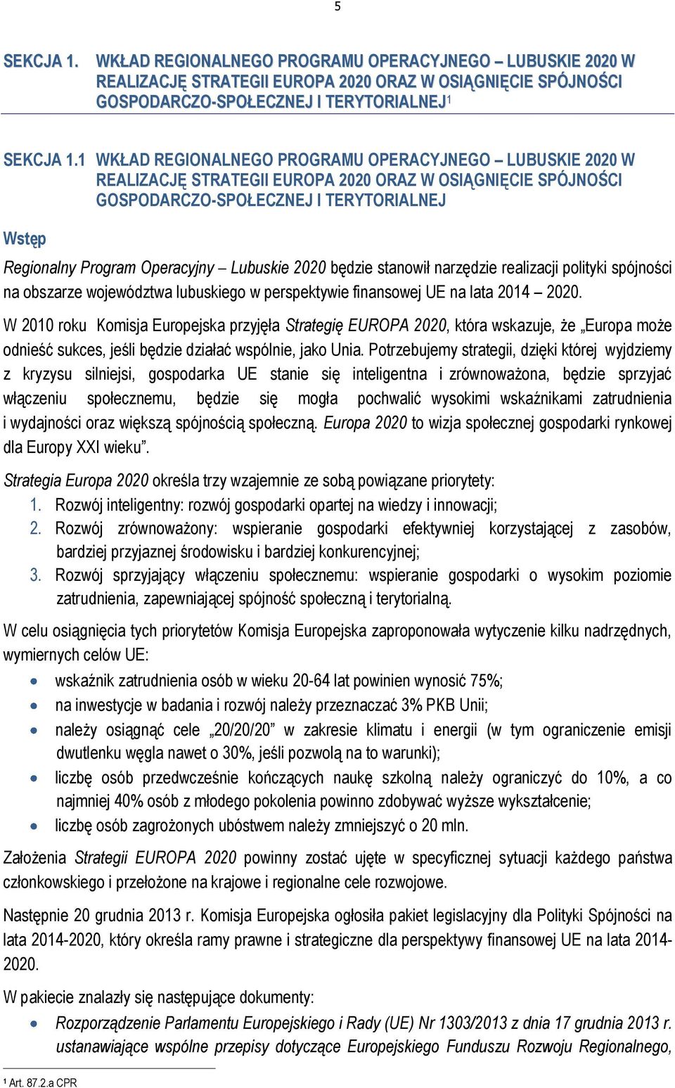 Lubuskie 2020 będzie stanowił narzędzie realizacji polityki spójności na obszarze województwa lubuskiego w perspektywie finansowej UE na lata 2014 2020.