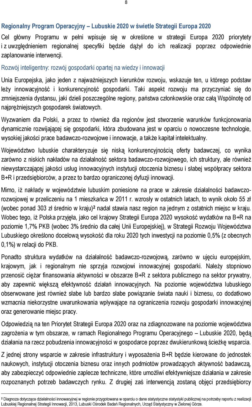 Rozwój inteligentny: rozwój gospodarki opartej na wiedzy i innowacji Unia Europejska, jako jeden z najważniejszych kierunków rozwoju, wskazuje ten, u którego podstaw leży innowacyjność i