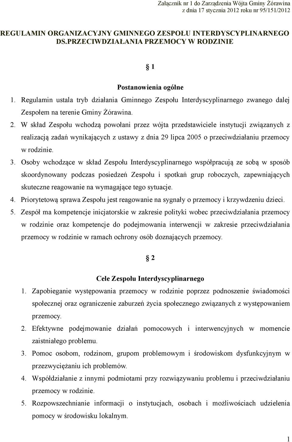 W skład Zespołu wchodzą powołani przez wójta przedstawiciele instytucji związanych z realizacją zadań wynikających z ustawy z dnia 29 lipca 2005 o przeciwdziałaniu przemocy w rodzinie. 3.