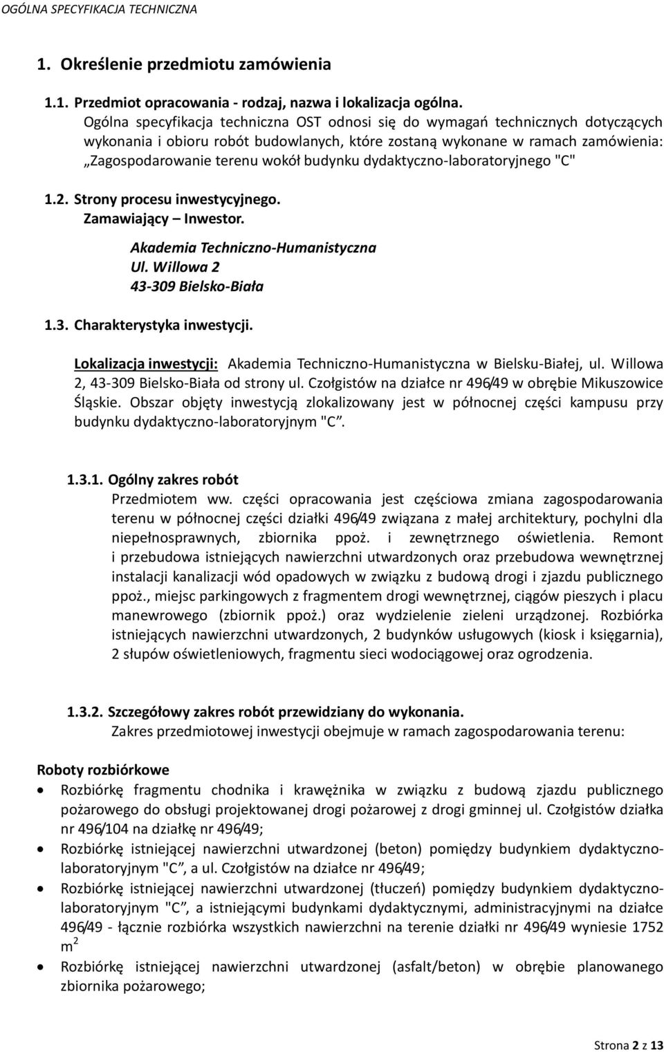 budynku dydaktyczno-laboratoryjnego "C" 1.2. Strony procesu inwestycyjnego. Zamawiający Inwestor. Akademia Techniczno-Humanistyczna Ul. Willowa 2 43-309 Bielsko-Biała 1.3. Charakterystyka inwestycji.