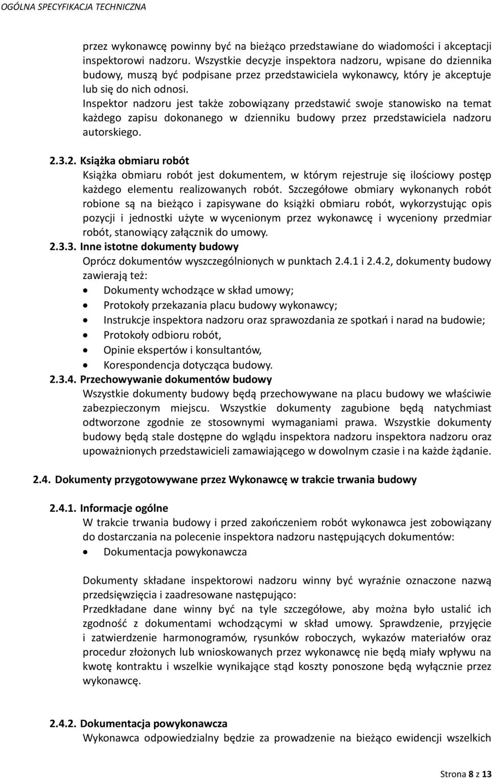 Inspektor nadzoru jest także zobowiązany przedstawić swoje stanowisko na temat każdego zapisu dokonanego w dzienniku budowy przez przedstawiciela nadzoru autorskiego. 2.