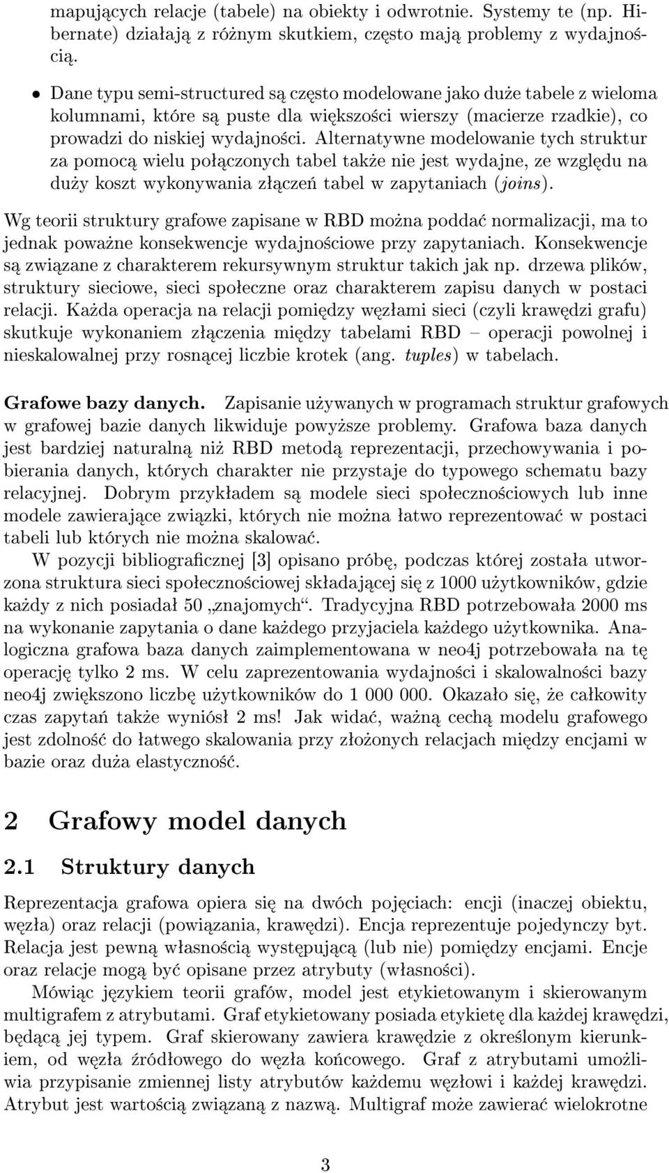 Alternatywne modelowanie tych struktur za pomoc wielu poª czonych tabel tak»e nie jest wydajne, ze wzgl du na du»y koszt wykonywania zª cze«tabel w zapytaniach (joins).