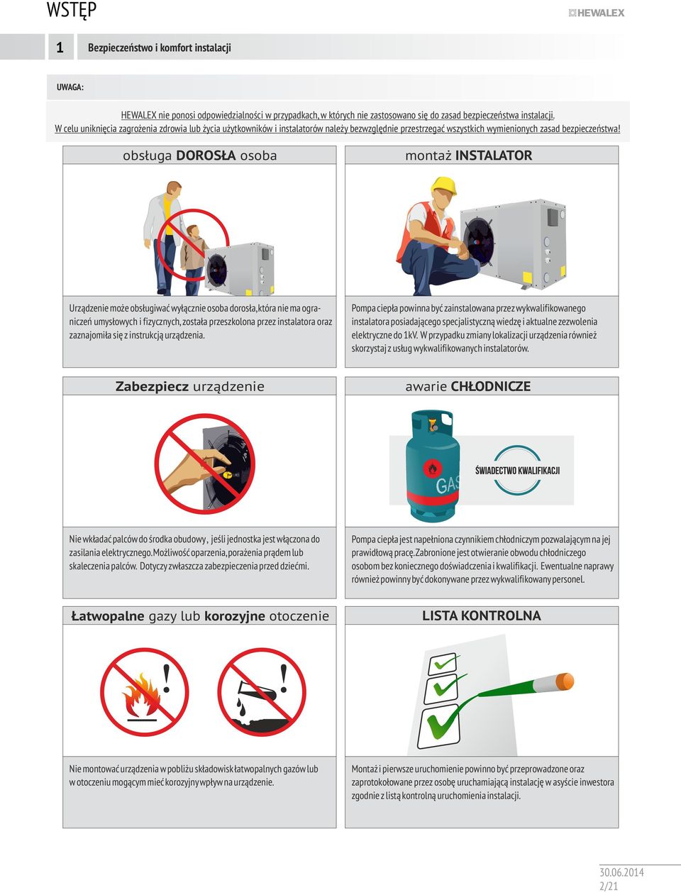 obsługa DOROSŁA osoba montaż INSTALATOR Urządzenie może obsługiwać wyłącznie osoba dorosła,która nie ma ograniczeń umysłowych i fizycznych, została przeszkolona przez instalatora oraz zaznajomiła się