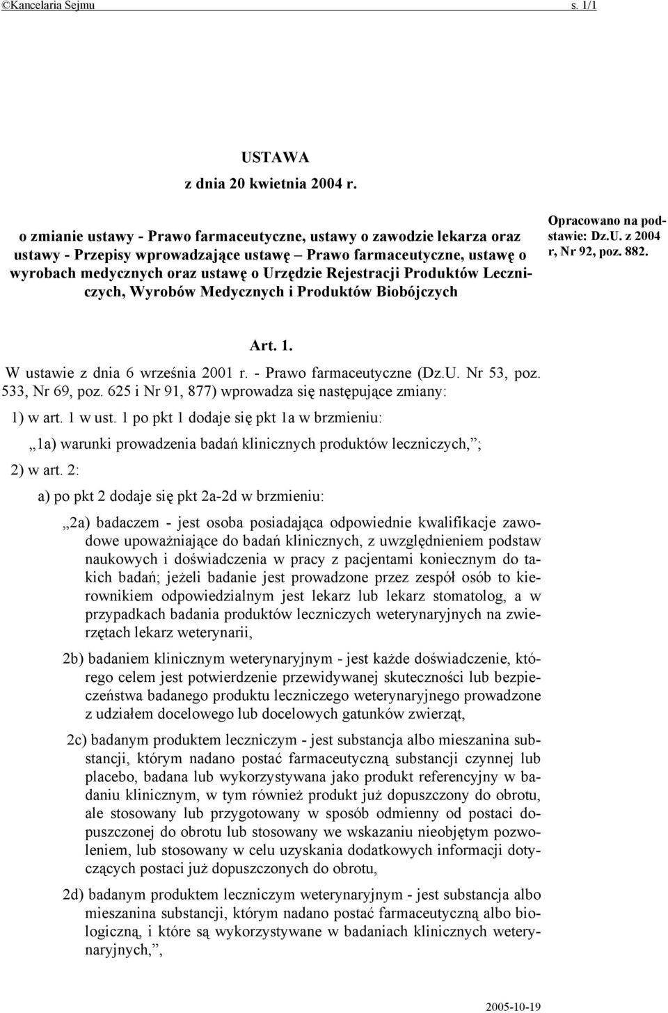 Produktów Leczniczych, Wyrobów Medycznych i Produktów Biobójczych Opracowano na podstawie: Dz.U. z 2004 r, Nr 92, poz. 882. Art. 1. W ustawie z dnia 6 września 2001 r. - Prawo farmaceutyczne (Dz.U. Nr 53, poz.