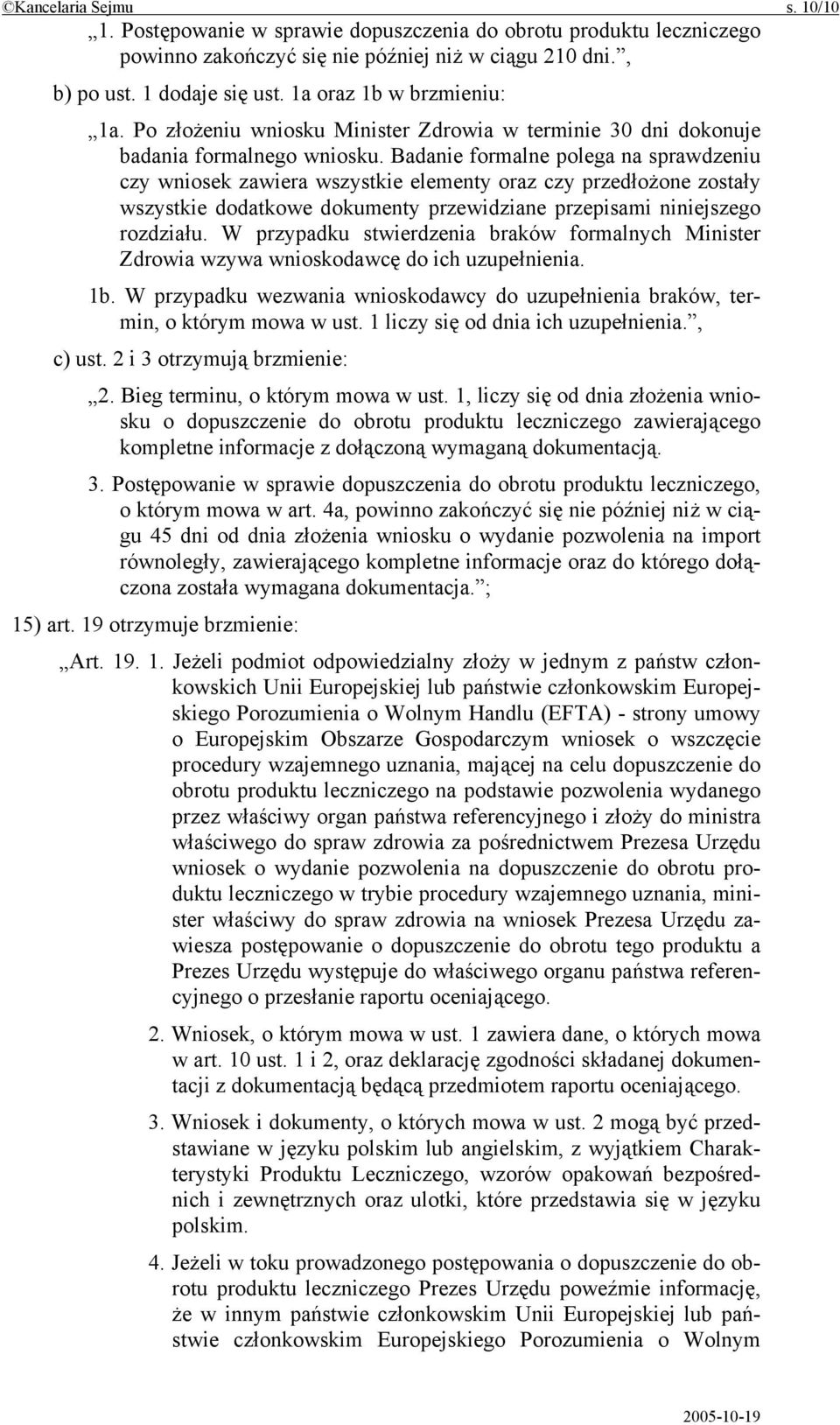 Badanie formalne polega na sprawdzeniu czy wniosek zawiera wszystkie elementy oraz czy przedłożone zostały wszystkie dodatkowe dokumenty przewidziane przepisami niniejszego rozdziału.