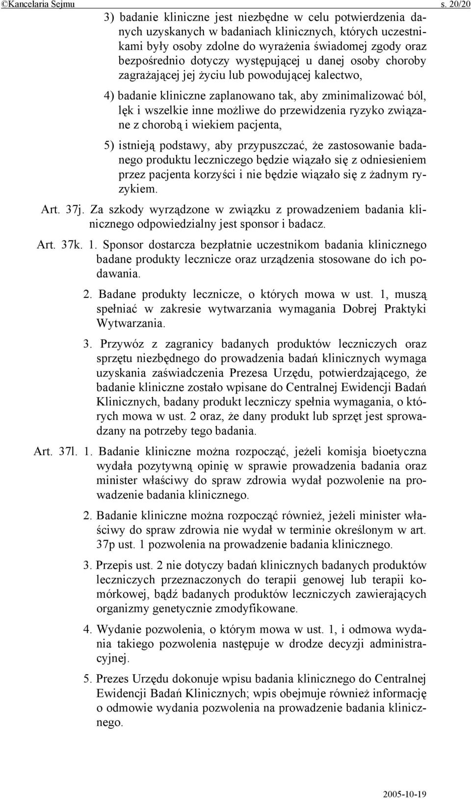 występującej u danej osoby choroby zagrażającej jej życiu lub powodującej kalectwo, 4) badanie kliniczne zaplanowano tak, aby zminimalizować ból, lęk i wszelkie inne możliwe do przewidzenia ryzyko