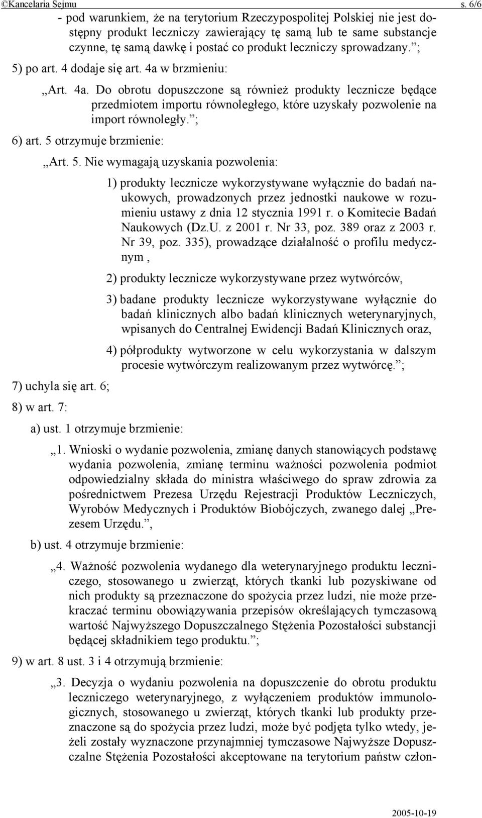 sprowadzany. ; 5) po art. 4 dodaje się art. 4a w brzmieniu: Art. 4a. Do obrotu dopuszczone są również produkty lecznicze będące przedmiotem importu równoległego, które uzyskały pozwolenie na import równoległy.