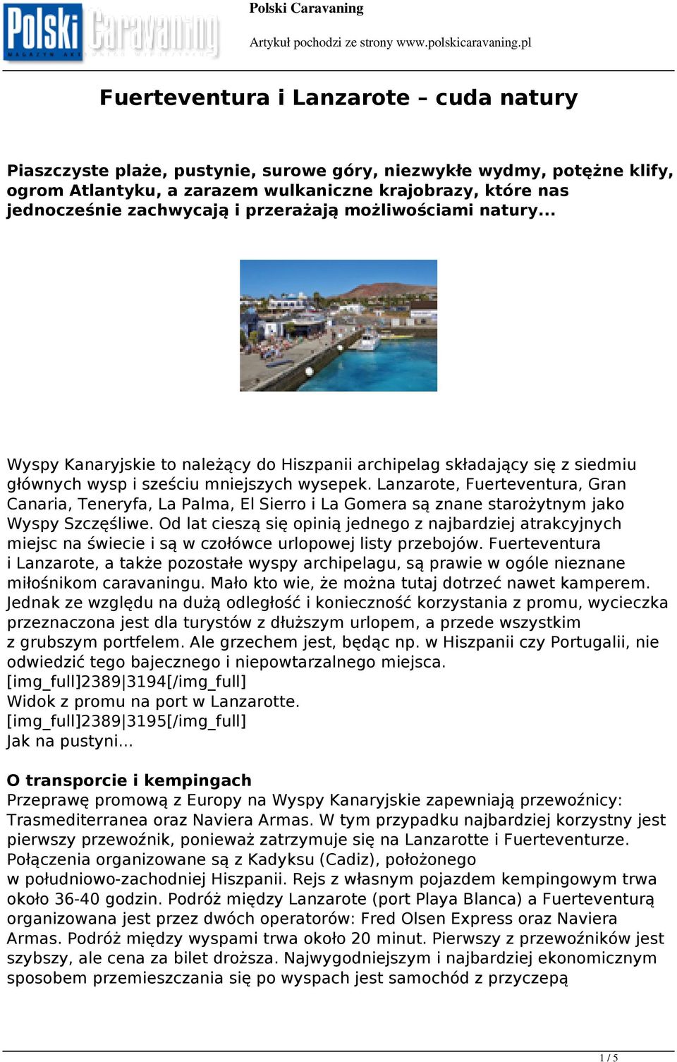 Lanzarote, Fuerteventura, Gran Canaria, Teneryfa, La Palma, El Sierro i La Gomera są znane starożytnym jako Wyspy Szczęśliwe.