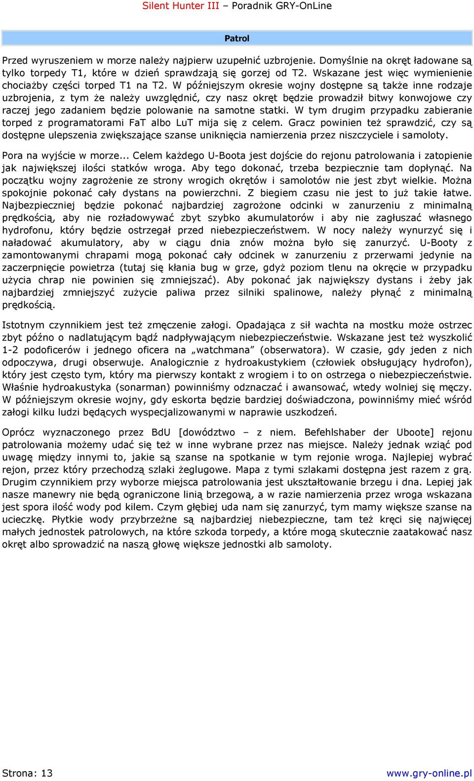 W późniejszym okresie wojny dostępne są także inne rodzaje uzbrojenia, z tym że należy uwzględnić, czy nasz okręt będzie prowadził bitwy konwojowe czy raczej jego zadaniem będzie polowanie na samotne