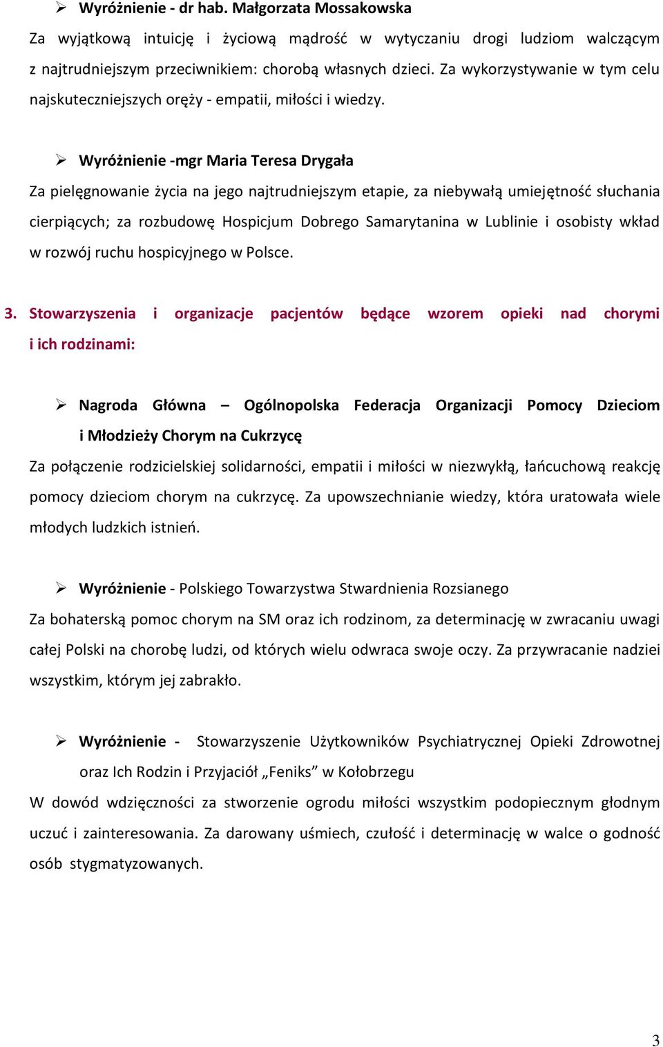 Wyróżnienie -mgr Maria Teresa Drygała Za pielęgnowanie życia na jego najtrudniejszym etapie, za niebywałą umiejętność słuchania cierpiących; za rozbudowę Hospicjum Dobrego Samarytanina w Lublinie i