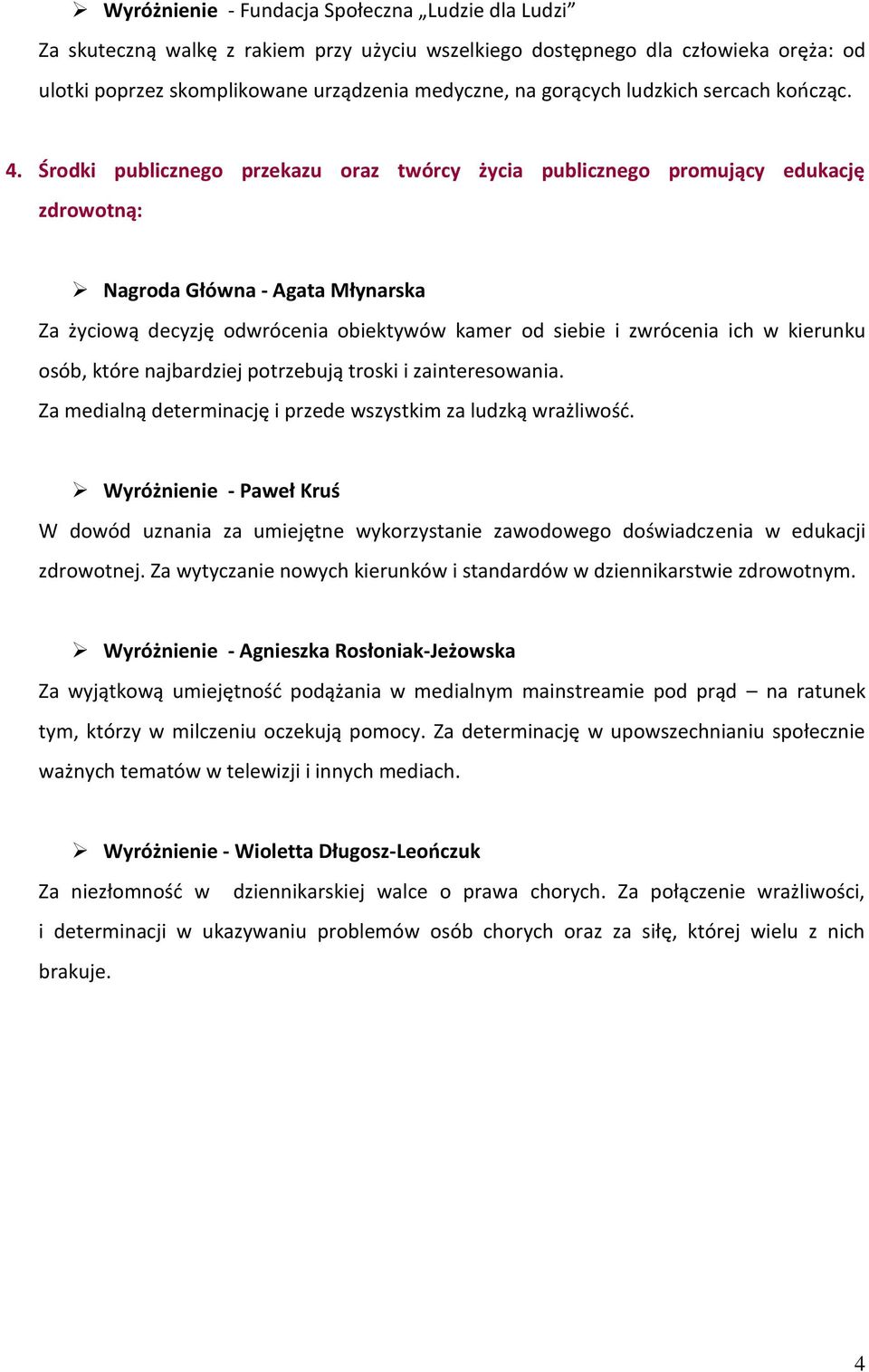 Środki publicznego przekazu oraz twórcy życia publicznego promujący edukację zdrowotną: Nagroda Główna - Agata Młynarska Za życiową decyzję odwrócenia obiektywów kamer od siebie i zwrócenia ich w