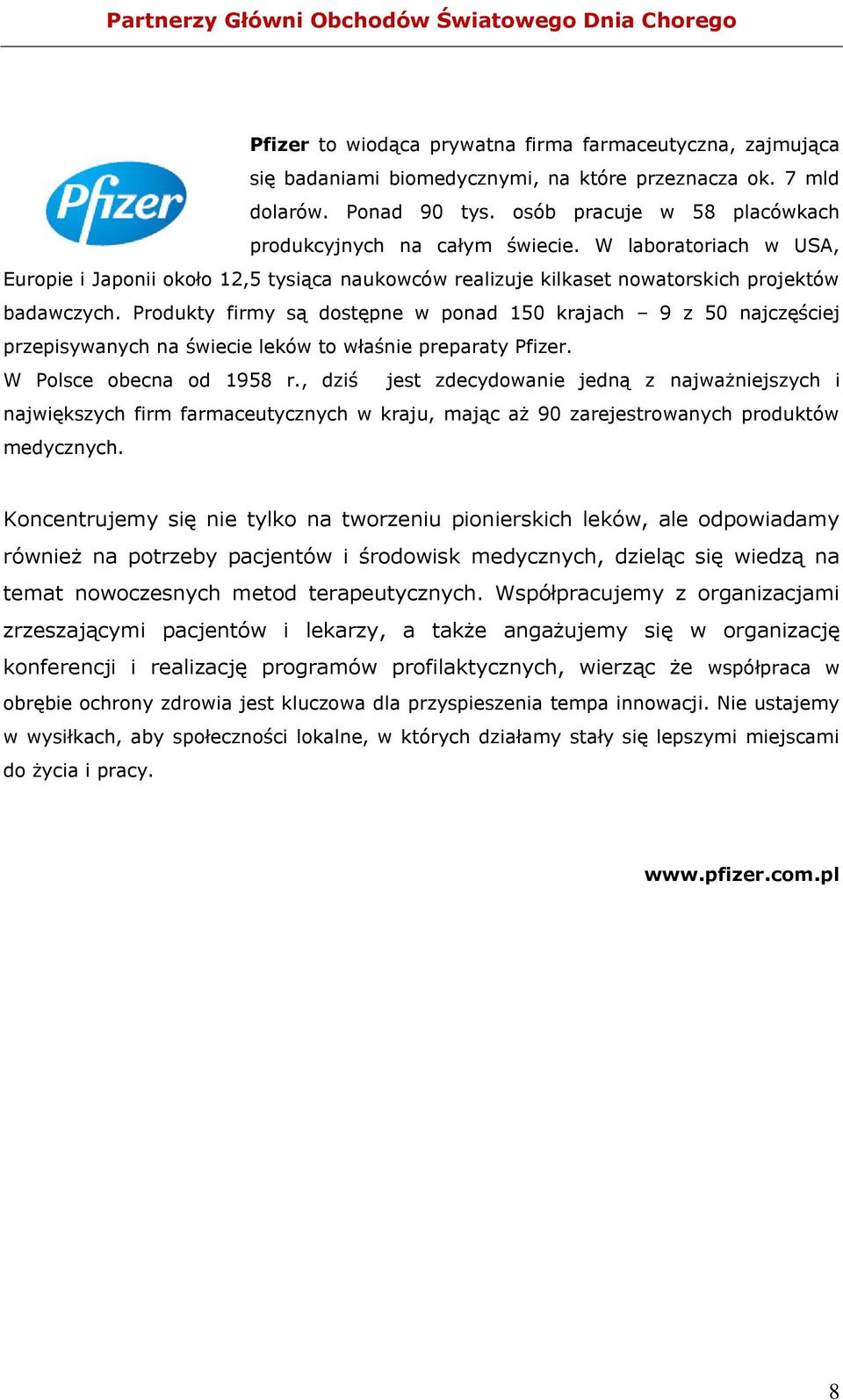 Produkty firmy są dostępne w ponad 150 krajach 9 z 50 najczęściej przepisywanych na świecie leków to właśnie preparaty Pfizer. W Polsce obecna od 1958 r.