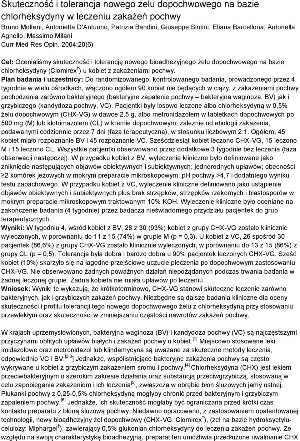 2004;20(6) Cel: Ocenialiśmy skuteczność i tolerancję nowego bioadhezyjnego żelu dopochwowego na bazie chlorheksydyny (Clomirex ) u kobiet z zakażeniami pochwy.