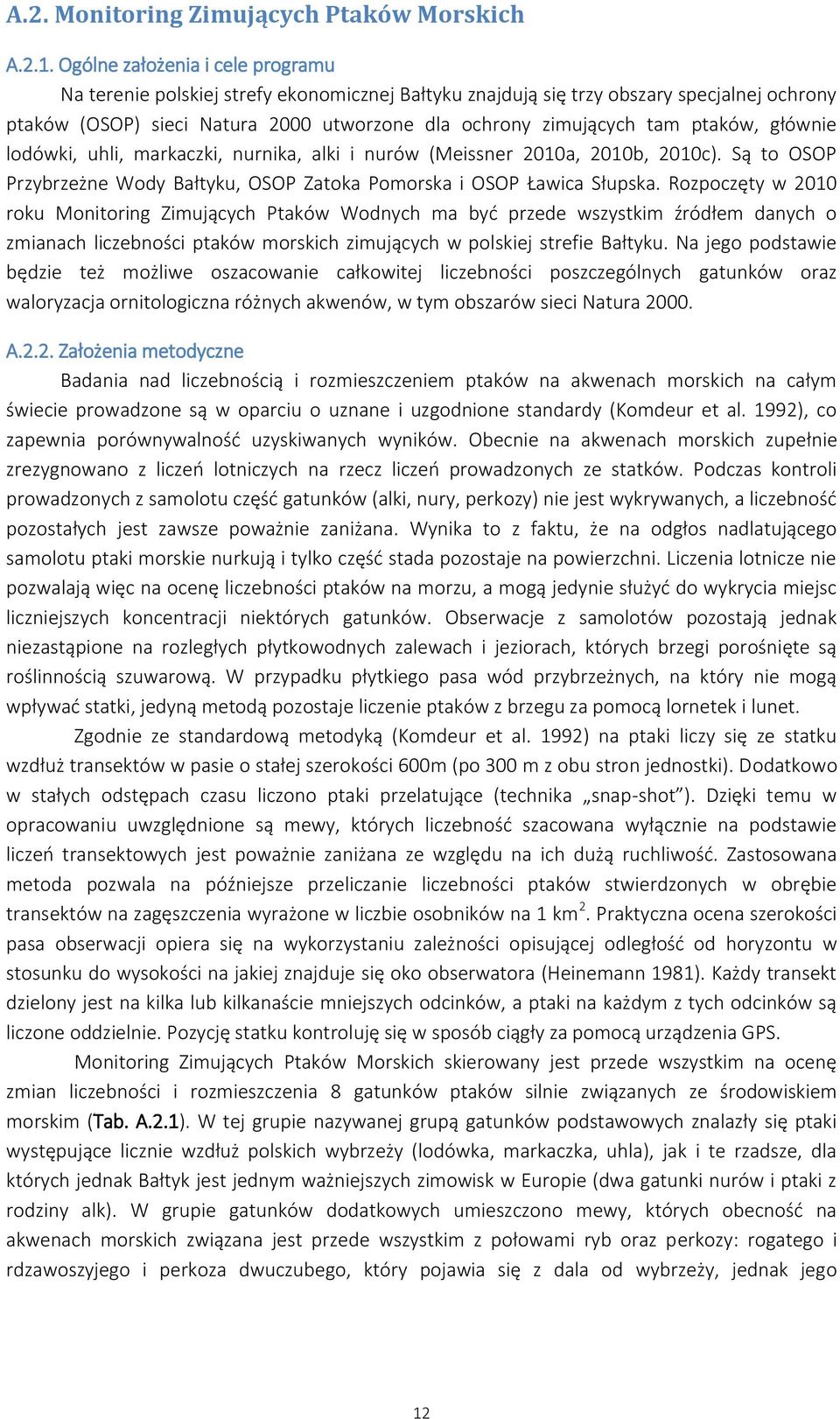 ptaków, głównie lodówki, uhli, markaczki, nurnika, alki i nurów (Meissner 2010a, 2010b, 2010c). Są to OSOP Przybrzeżne Wody Bałtyku, OSOP Zatoka Pomorska i OSOP Ławica Słupska.