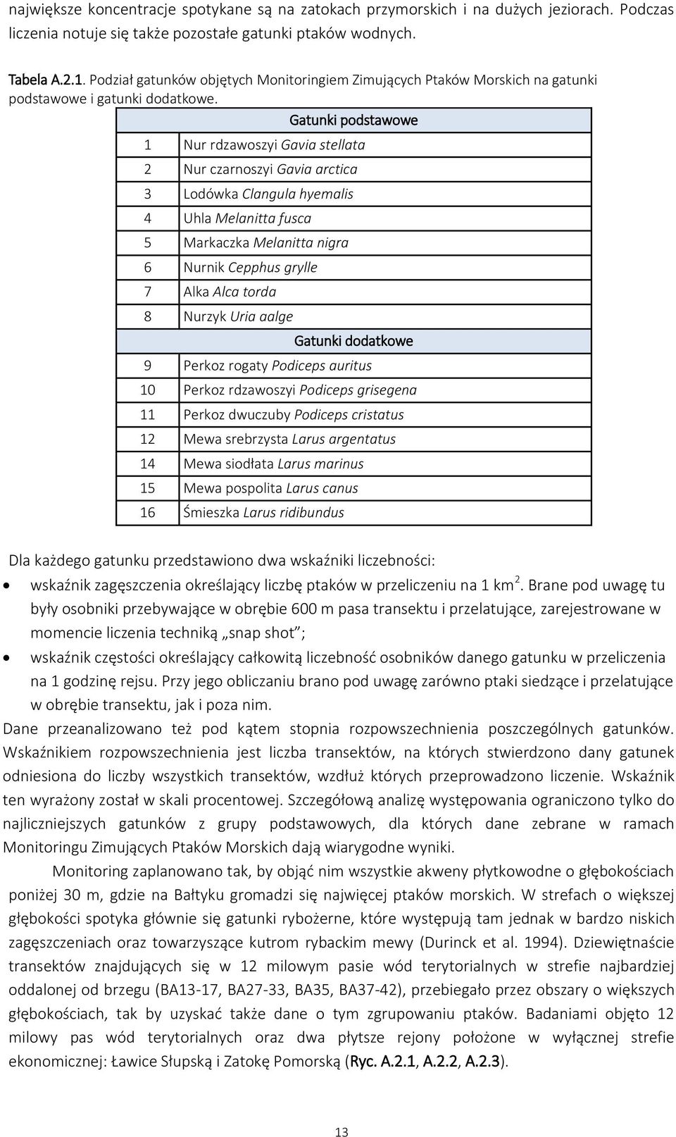 Gatunki podstawowe 1 Nur rdzawoszyi Gavia stellata 2 Nur czarnoszyi Gavia arctica 3 Lodówka Clangula hyemalis 4 Uhla Melanitta fusca 5 Markaczka Melanitta nigra 6 Nurnik Cepphus grylle 7 Alka Alca