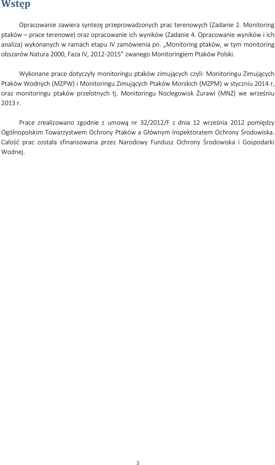 Wykonane prace dotyczyły monitoringu ptaków zimujących czyli: Monitoringu Zimujących Ptaków Wodnych (MZPW) i Monitoringu Zimujących Ptaków Morskich (MZPM) w styczniu 2014 r, oraz monitoringu ptaków