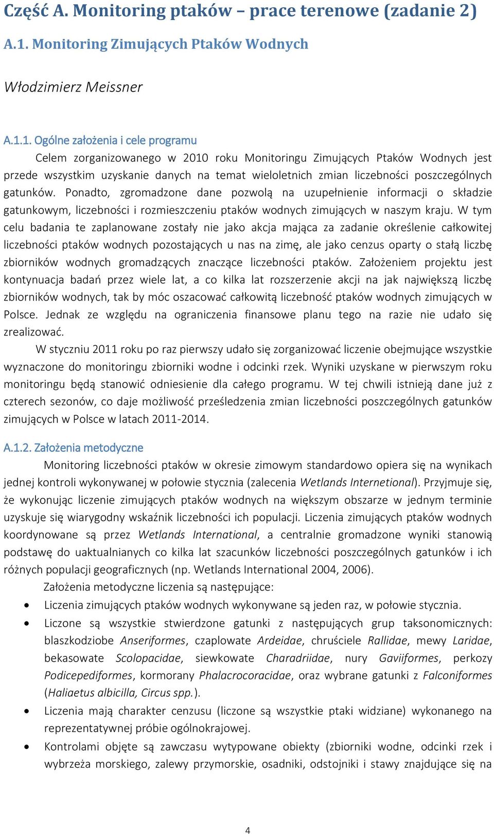 1. Ogólne założenia i cele programu Celem zorganizowanego w 2010 roku Monitoringu Zimujących Ptaków Wodnych jest przede wszystkim uzyskanie danych na temat wieloletnich zmian liczebności