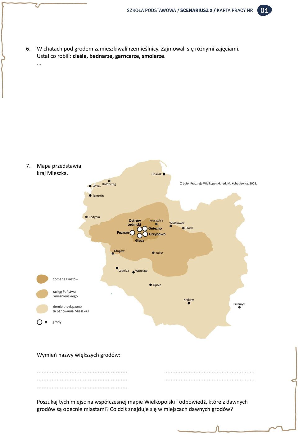 Szczecin Cedynia Poznań Ostrów Lednicki Giecz Kruszwica Gniezno Grzybowo Włocławek Płock Głogów Kalisz Legnica Wrocław domena Piastów Opole zasięg Państwa Gnieźnieńskiego