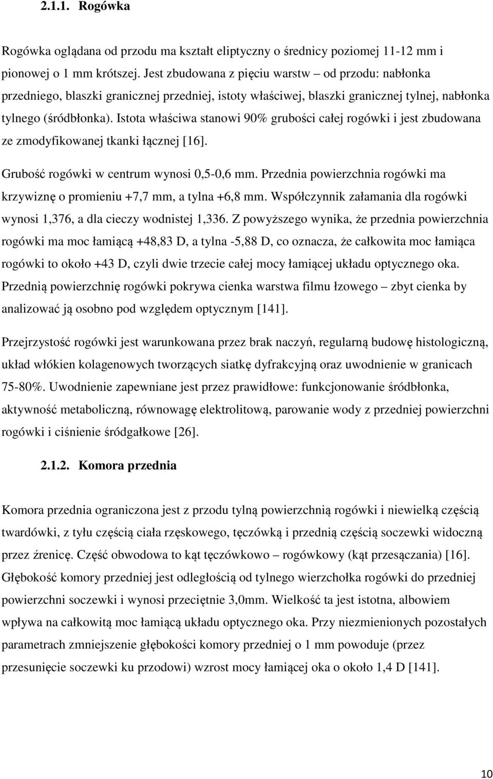 Istota właściwa stanowi 90% grubości całej rogówki i jest zbudowana ze zmodyfikowanej tkanki łącznej [16]. Grubość rogówki w centrum wynosi 0,5-0,6 mm.